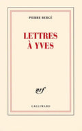 Lettres à Yves — Pierre Bergé (Édition Gallimard)